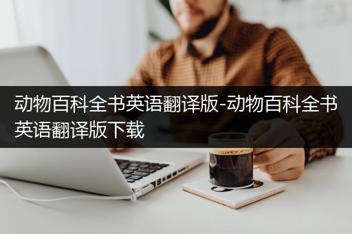 动物百科全书英语翻译版-动物百科全书英语翻译版下载