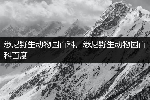 悉尼野生动物园百科，悉尼野生动物园百科百度
