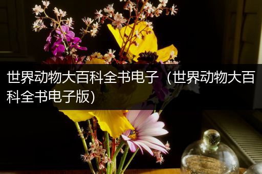 世界动物大百科全书电子（世界动物大百科全书电子版）