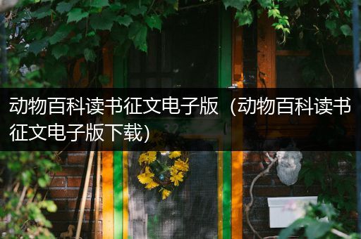 动物百科读书征文电子版（动物百科读书征文电子版下载）