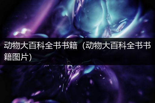 动物大百科全书书籍（动物大百科全书书籍图片）