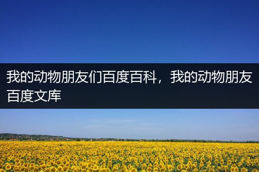 我的动物朋友们百度百科，我的动物朋友百度文库