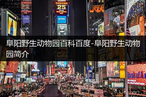 阜阳野生动物园百科百度-阜阳野生动物园简介