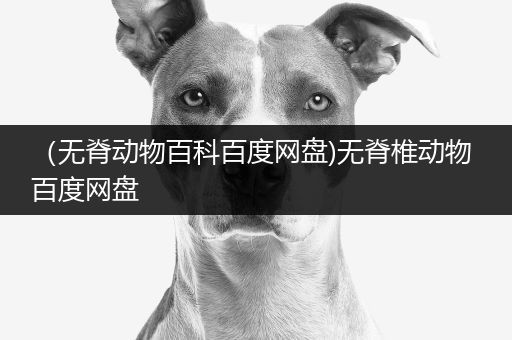 （无脊动物百科百度网盘)无脊椎动物 百度网盘