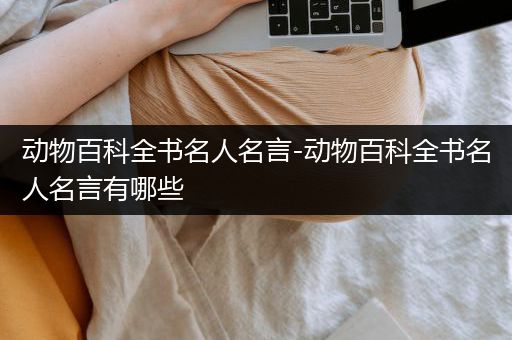 动物百科全书名人名言-动物百科全书名人名言有哪些