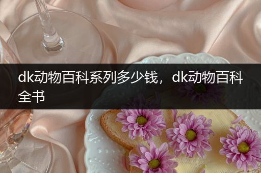 dk动物百科系列多少钱，dk动物百科全书