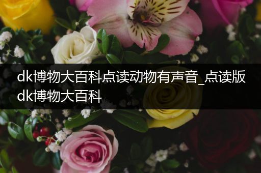 dk博物大百科点读动物有声音_点读版dk博物大百科