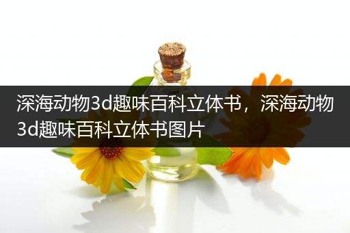深海动物3d趣味百科立体书，深海动物3d趣味百科立体书图片