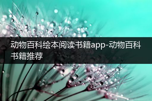 动物百科绘本阅读书籍app-动物百科书籍推荐