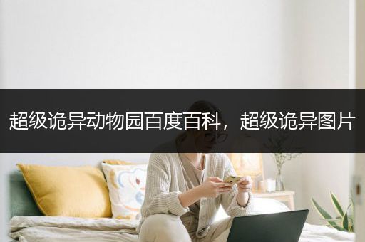 超级诡异动物园百度百科，超级诡异图片