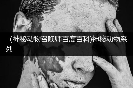 （神秘动物召唤师百度百科)神秘动物系列