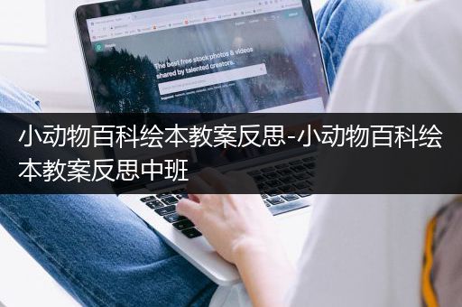 小动物百科绘本教案反思-小动物百科绘本教案反思中班