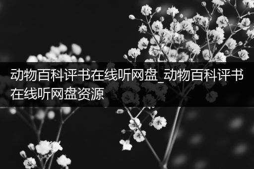 动物百科评书在线听网盘_动物百科评书在线听网盘资源
