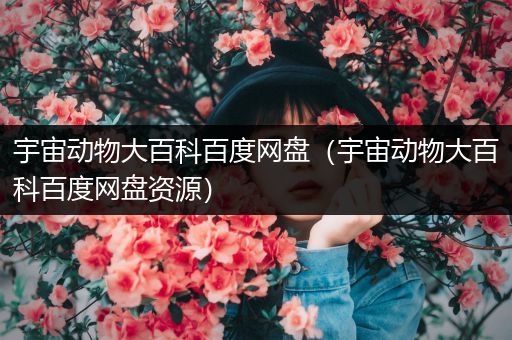 宇宙动物大百科百度网盘（宇宙动物大百科百度网盘资源）