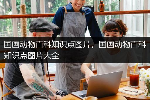 国画动物百科知识点图片，国画动物百科知识点图片大全