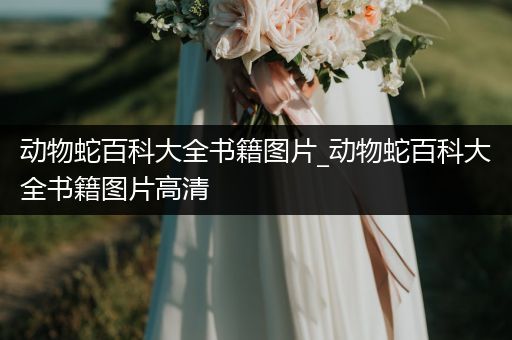 动物蛇百科大全书籍图片_动物蛇百科大全书籍图片高清