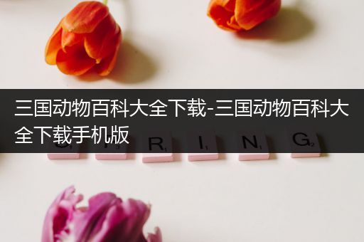 三国动物百科大全下载-三国动物百科大全下载手机版