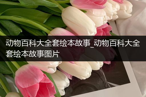 动物百科大全套绘本故事_动物百科大全套绘本故事图片
