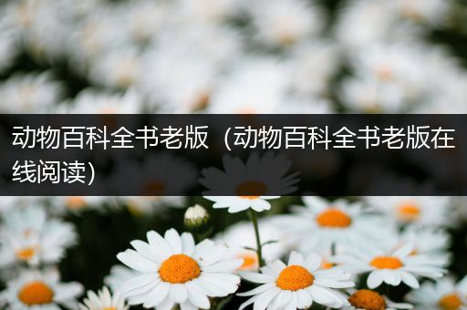 动物百科全书老版（动物百科全书老版在线阅读）
