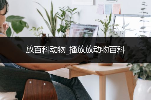 放百科动物_播放放动物百科