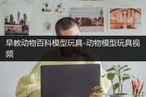 早教动物百科模型玩具-动物模型玩具视频