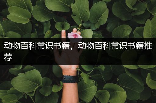 动物百科常识书籍，动物百科常识书籍推荐