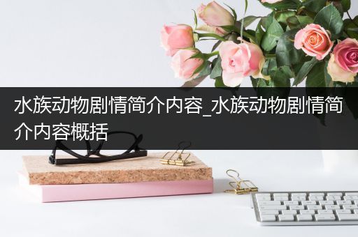 水族动物剧情简介内容_水族动物剧情简介内容概括