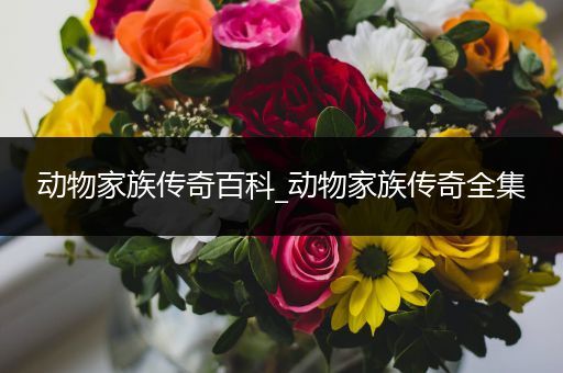 动物家族传奇百科_动物家族传奇全集