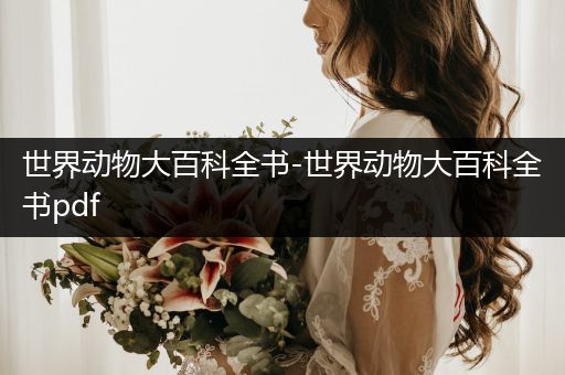 世界动物大百科全书-世界动物大百科全书pdf