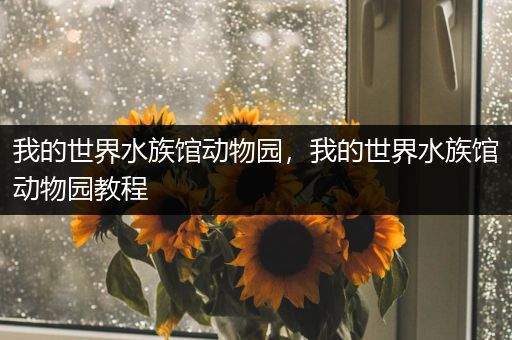 我的世界水族馆动物园，我的世界水族馆动物园教程