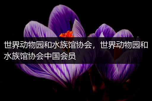 世界动物园和水族馆协会，世界动物园和水族馆协会中国会员