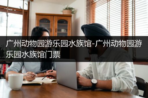 广州动物园游乐园水族馆-广州动物园游乐园水族馆门票