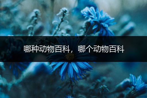 哪种动物百科，哪个动物百科
