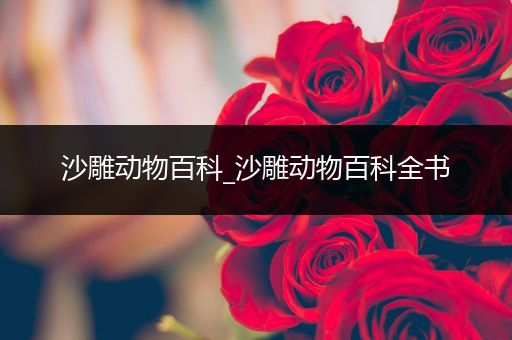 沙雕动物百科_沙雕动物百科全书