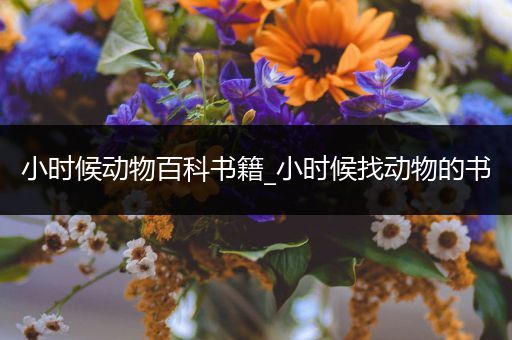 小时候动物百科书籍_小时候找动物的书