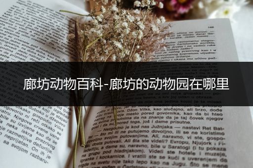 廊坊动物百科-廊坊的动物园在哪里