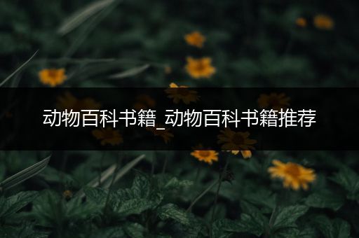 动物百科书籍_动物百科书籍推荐