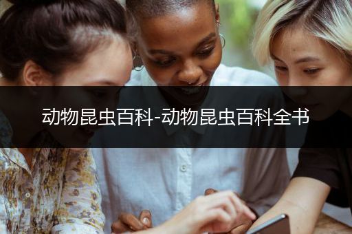 动物昆虫百科-动物昆虫百科全书
