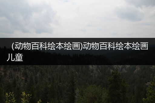 （动物百科绘本绘画)动物百科绘本绘画儿童