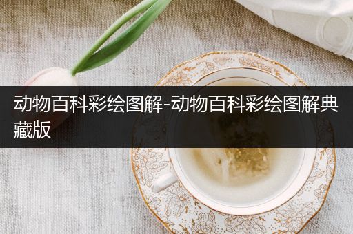 动物百科彩绘图解-动物百科彩绘图解典藏版