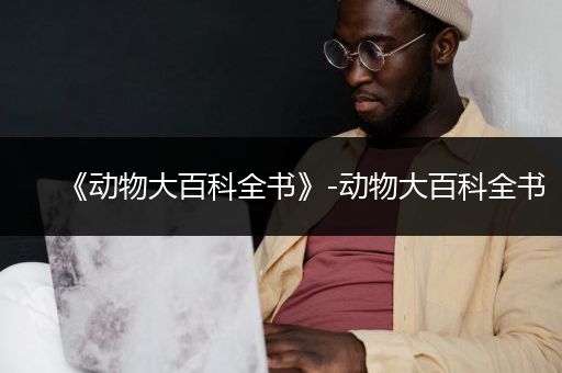 《动物大百科全书》-动物大百科全书