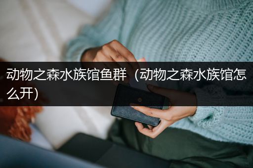 动物之森水族馆鱼群（动物之森水族馆怎么开）