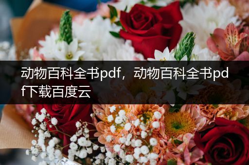 动物百科全书pdf，动物百科全书pdf下载百度云