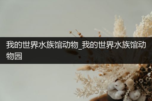我的世界水族馆动物_我的世界水族馆动物园