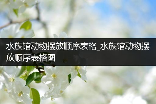 水族馆动物摆放顺序表格_水族馆动物摆放顺序表格图