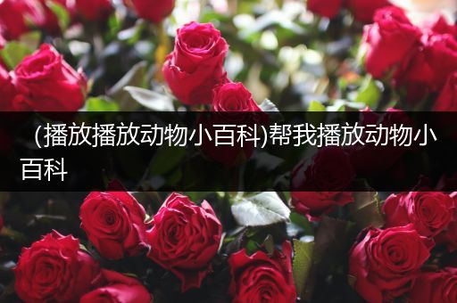 （播放播放动物小百科)帮我播放动物小百科