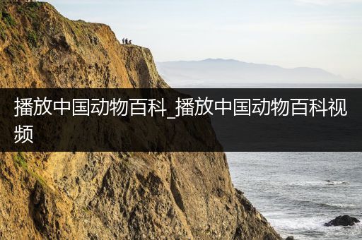 播放中国动物百科_播放中国动物百科视频