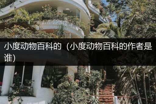 小度动物百科的（小度动物百科的作者是谁）
