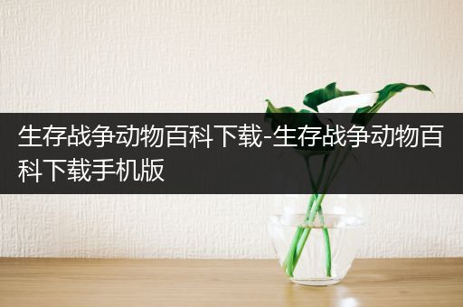生存战争动物百科下载-生存战争动物百科下载手机版