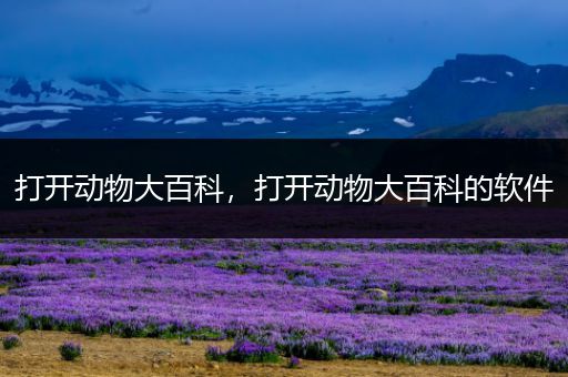 打开动物大百科，打开动物大百科的软件